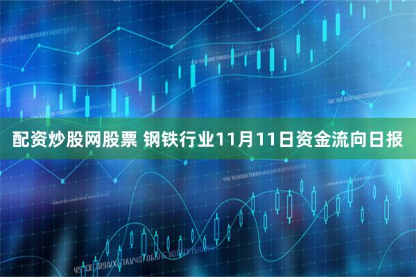 配资炒股网股票 钢铁行业11月11日资金流向日报