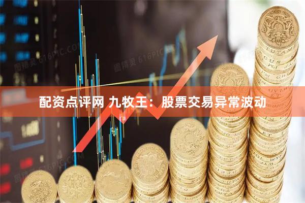 配资点评网 九牧王：股票交易异常波动