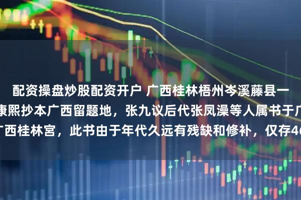 配资操盘炒股配资开户 广西桂林梧州岑溪藤县一带地理山形图留题地清康熙抄本广西留题地，张九议后代张凤澡等人属书于广西桂林宮，此书由于年代久远有残缺和修补，仅存46个筒子页92面，此书记录