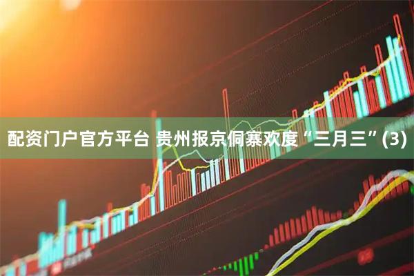 配资门户官方平台 贵州报京侗寨欢度“三月三”(3)